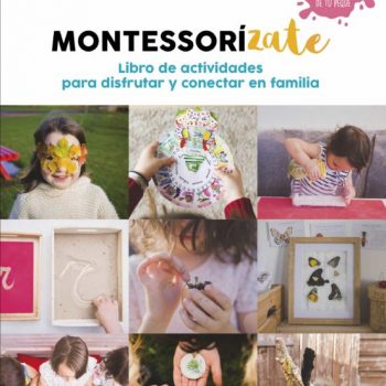 Montessorízate - Libro de actividades para disfrutar y conectar con la familia